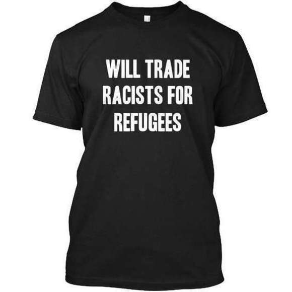 Gildan Tops - Will Trade Racists For Refugee Unisex Shirt